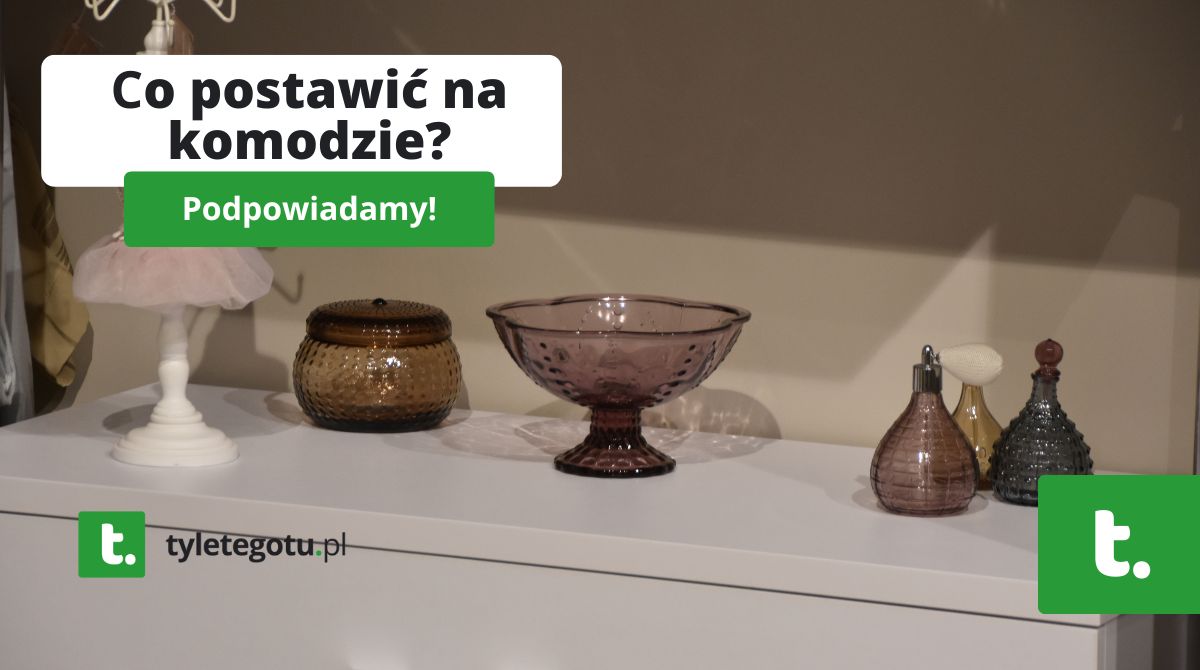 Co postawić na komodzie?