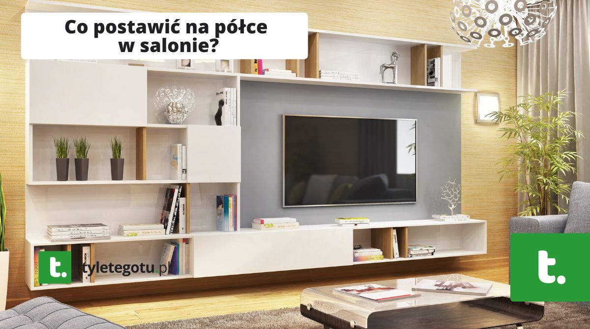 Co postawić na półce w salonie?