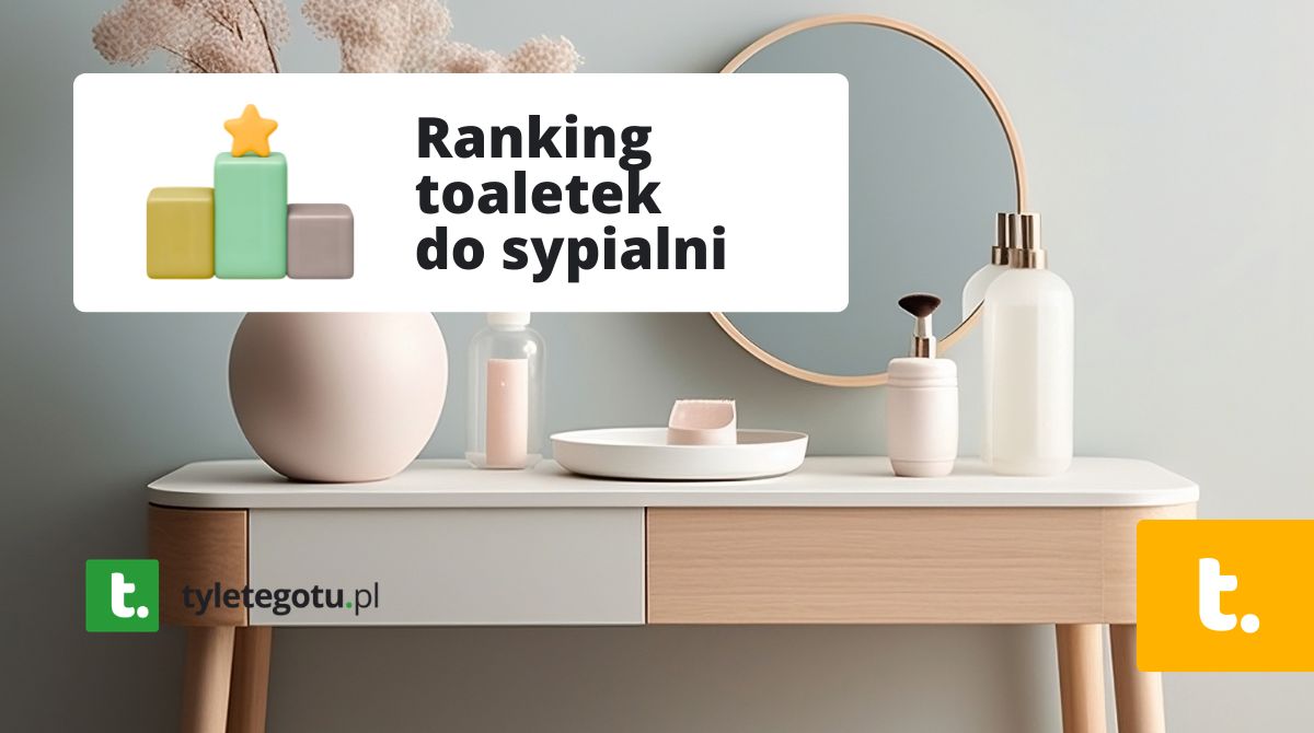 Najlepsze toaletki do sypialni ranking 2026